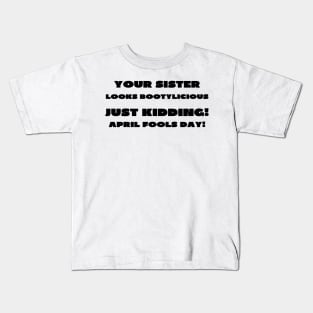 Your sister looks bootylicious april fools Kids T-Shirt